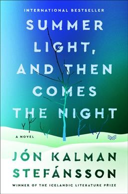 Summer light, and then comes the night : a novel / Jón Kalman Stefánsson ; translated from the Icelandic by Philip Roughton.