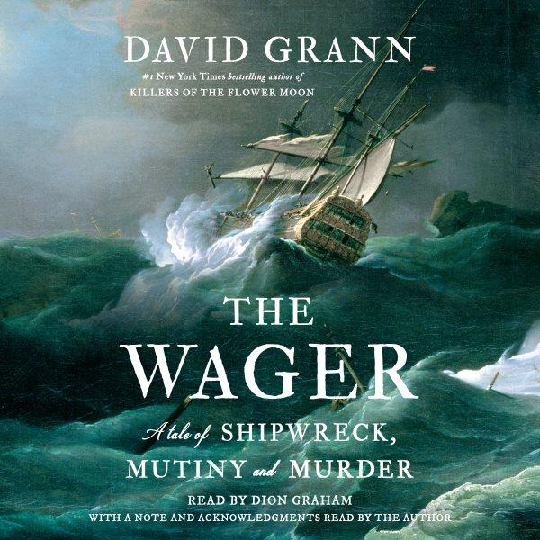 The Wager : a tale of shipwreck, mutiny and murder / David Grann.