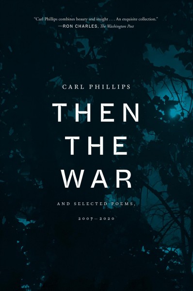 Then the war : and selected poems, 2007-2020 / Carl Phillips.