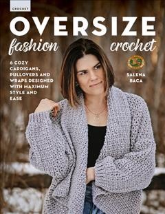 Oversize Fashion Crochet 6 Cozy Cardigans, Pullovers and Wraps Designed with Maximum Style and Ease.