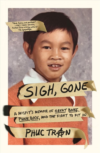 Sigh, gone : a misfit's memoir of great books, punk rock, and the fight to fit in / Phuc Tran.