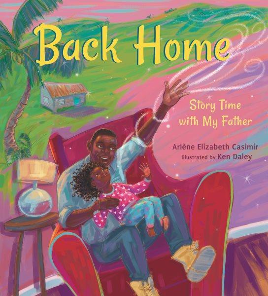 Back home : story time with my father / Arlène Elizabeth Casimir ; illustrated by Ken Daley.