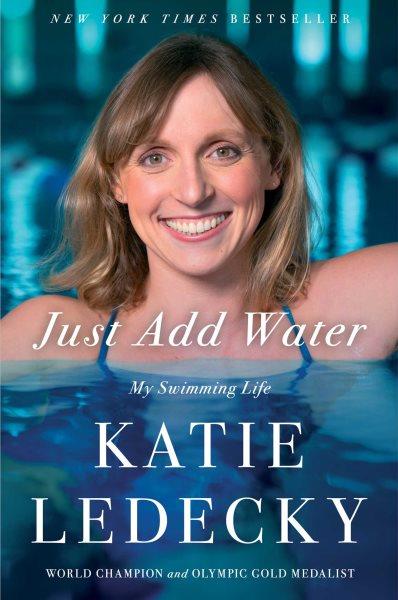 Just add water [electronic resource] : My swimming life. Katie Ledecky.