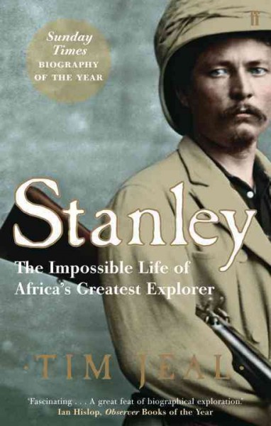 Stanley : The impossible life of Africa's greatest explorer / Tim Jeal.