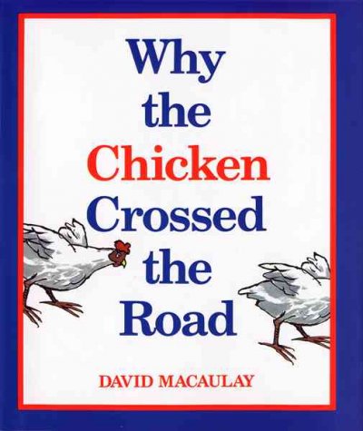 Why the chicken crossed the road / David Macaulay.