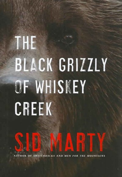 The black grizzly of Whiskey Creek / Sid Marty.