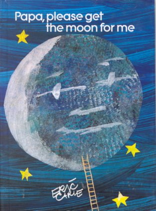 Papa, please get the moon for me / Eric Carle.