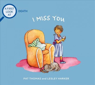 I miss you : a first look at death / Pat Thomas ; illustrated by Lesley Harker.