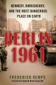 Berlin 1961 Kennedy, Khrushchev, and the most dangerous place on earth  Cover Image