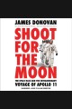Shoot for the moon : the space race and the extraordinary voyage of Apollo 11  Cover Image